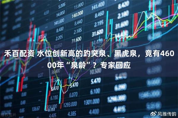 禾百配资 水位创新高的趵突泉、黑虎泉，竟有46000年“泉龄”？专家回应